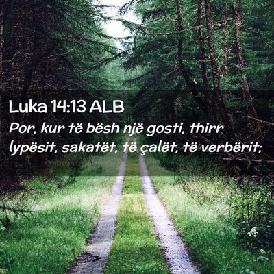 Picture 02 - Luka 14:13 ALB - Por, kur të bësh një gosti, thirr lypësit, - Bible Verse Picture