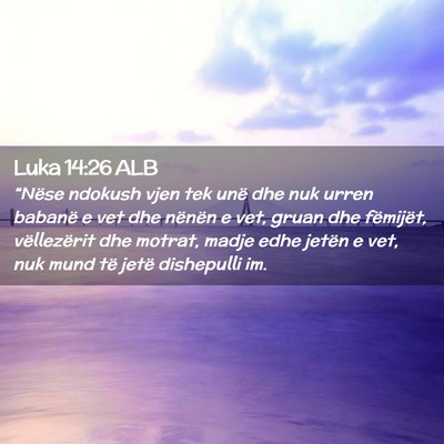 Picture 02 - Luka 14:26 ALB - “Nëse ndokush vjen tek unë dhe nuk urren - Bible Verse Picture