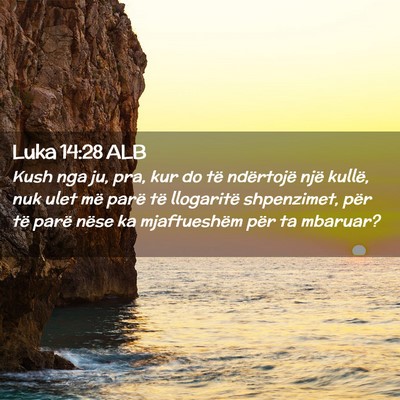 Picture 02 - Luka 14:28 ALB - Kush nga ju, pra, kur do të ndërtojë një - Bible Verse Picture
