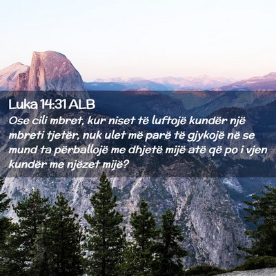 Picture 02 - Luka 14:31 ALB - Ose cili mbret, kur niset të luftojë kundër - Bible Verse Picture