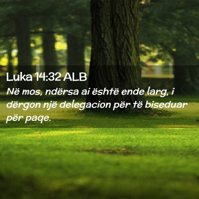 Picture 02 - Luka 14:32 ALB - Në mos, ndërsa ai është ende larg, i dërgon - Bible Verse Picture