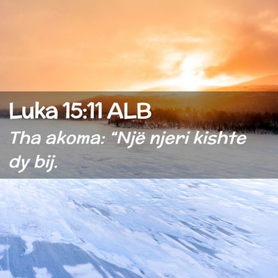 Picture 02 - Luka 15:11 ALB - Tha akoma: “Një njeri kishte dy - Bible Verse Picture