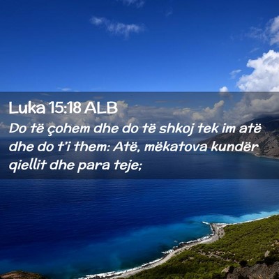 Picture 02 - Luka 15:18 ALB - Do të çohem dhe do të shkoj tek im atë dhe do - Bible Verse Picture