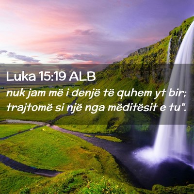 Picture 02 - Luka 15:19 ALB - nuk jam më i denjë të quhem yt bir; trajtomë - Bible Verse Picture