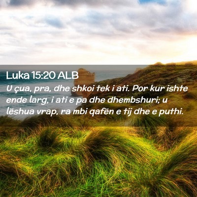Picture 02 - Luka 15:20 ALB - U çua, pra, dhe shkoi tek i ati. Por kur ishte - Bible Verse Picture