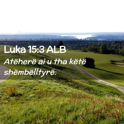 Picture 02 - Luka 15:3 ALB - Atëherë ai u tha këtë - Bible Verse Picture