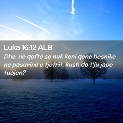 Picture 02 - Luka 16:12 ALB - Dhe, në qoftë se nuk keni qenë besnikë në - Bible Verse Picture