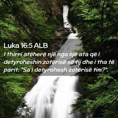 Picture 02 - Luka 16:5 ALB - I thirri atëherë një nga një ata që i - Bible Verse Picture