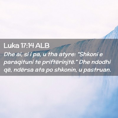 Picture 02 - Luka 17:14 ALB - Dhe ai, si i pa, u tha atyre: “Shkoni e - Bible Verse Picture