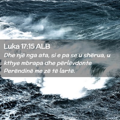 Picture 02 - Luka 17:15 ALB - Dhe një nga ata, si e pa se u shërua, u kthye - Bible Verse Picture