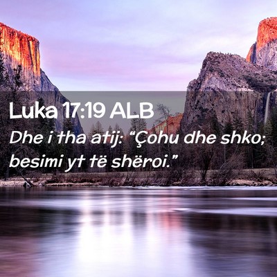 Picture 02 - Luka 17:19 ALB - Dhe i tha atij: “Çohu dhe shko; besimi yt të - Bible Verse Picture