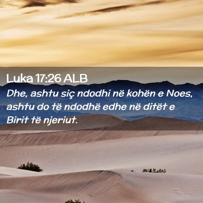 Picture 02 - Luka 17:26 ALB - Dhe, ashtu siç ndodhi në kohën e Noes, ashtu - Bible Verse Picture