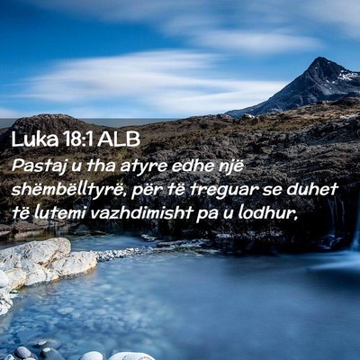 Picture 02 - Luka 18:1 ALB - Pastaj u tha atyre edhe një shëmbëlltyrë, - Bible Verse Picture