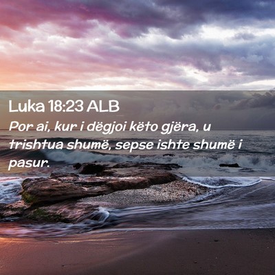 Picture 02 - Luka 18:23 ALB - Por ai, kur i dëgjoi këto gjëra, u trishtua - Bible Verse Picture