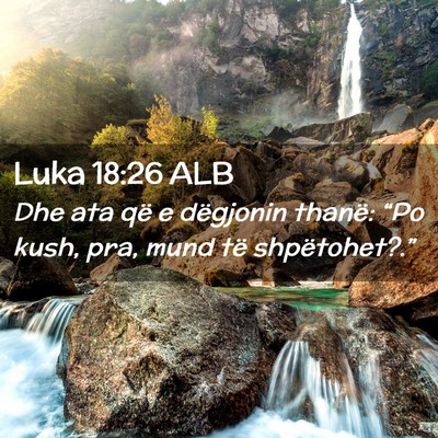 Picture 02 - Luka 18:26 ALB - Dhe ata që e dëgjonin thanë: “Po kush, pra, - Bible Verse Picture