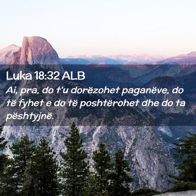 Picture 02 - Luka 18:32 ALB - Ai, pra, do t’u dorëzohet paganëve, do të - Bible Verse Picture