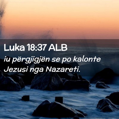 Picture 02 - Luka 18:37 ALB - iu përgjigjën se po kalonte Jezusi nga - Bible Verse Picture