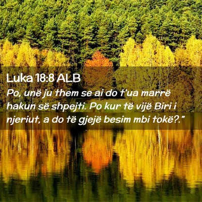 Picture 02 - Luka 18:8 ALB - Po, unë ju them se ai do t’ua marrë hakun së - Bible Verse Picture