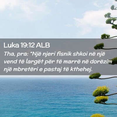 Picture 02 - Luka 19:12 ALB - Tha, pra: “Një njeri fisnik shkoi në një - Bible Verse Picture