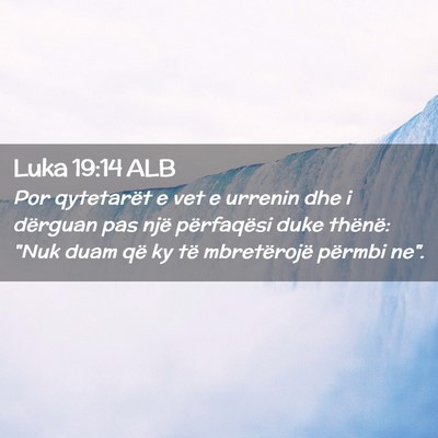 Picture 02 - Luka 19:14 ALB - Por qytetarët e vet e urrenin dhe i dërguan pas - Bible Verse Picture