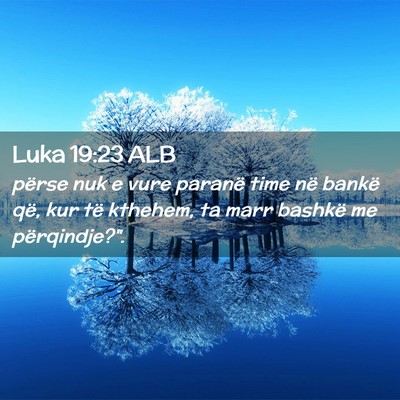 Picture 02 - Luka 19:23 ALB - përse nuk e vure paranë time në bankë që, - Bible Verse Picture