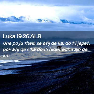 Picture 02 - Luka 19:26 ALB - Unë po ju them se atij që ka, do t’i jepet; - Bible Verse Picture