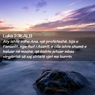 Picture 02 - Luka 2:36 ALB - Aty ishte edhe Ana, një profeteshë, bija e - Bible Verse Picture