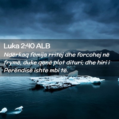 Picture 02 - Luka 2:40 ALB - Ndërkaq fëmija rritej dhe forcohej në frymë, - Bible Verse Picture
