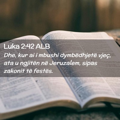 Picture 02 - Luka 2:42 ALB - Dhe, kur ai i mbushi dymbëdhjetë vjeç, ata u - Bible Verse Picture