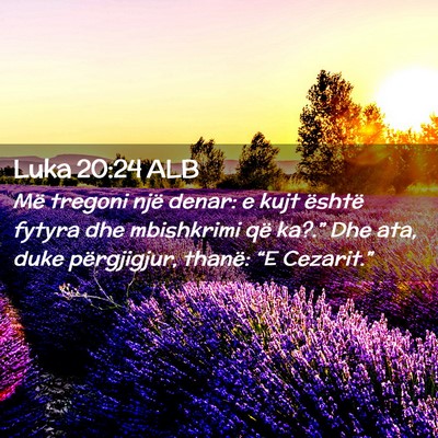 Picture 02 - Luka 20:24 ALB - Më tregoni një denar: e kujt është fytyra dhe - Bible Verse Picture