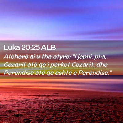 Picture 02 - Luka 20:25 ALB - Atëherë ai u tha atyre: “I jepni, pra, - Bible Verse Picture