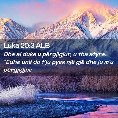 Picture 02 - Luka 20:3 ALB - Dhe ai duke u përgjigjur, u tha atyre: “Edhe - Bible Verse Picture