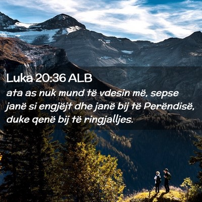 Picture 02 - Luka 20:36 ALB - ata as nuk mund të vdesin më, sepse janë si - Bible Verse Picture