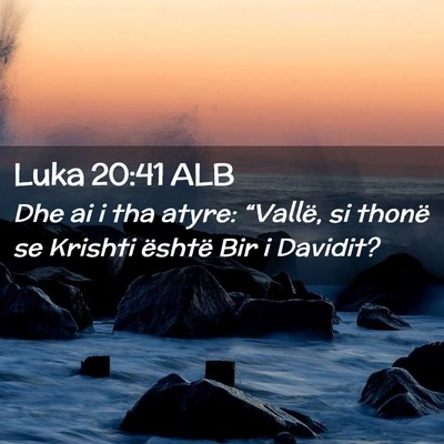 Picture 02 - Luka 20:41 ALB - Dhe ai i tha atyre: “Vallë, si thonë se - Bible Verse Picture