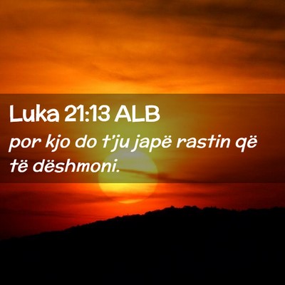 Picture 02 - Luka 21:13 ALB - por kjo do t’ju japë rastin që të - Bible Verse Picture