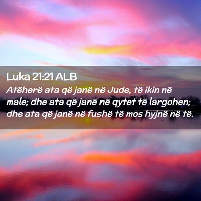 Picture 02 - Luka 21:21 ALB - Atëherë ata që janë në Jude, të ikin në - Bible Verse Picture