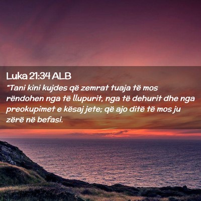 Picture 02 - Luka 21:34 ALB - “Tani kini kujdes që zemrat tuaja të mos - Bible Verse Picture