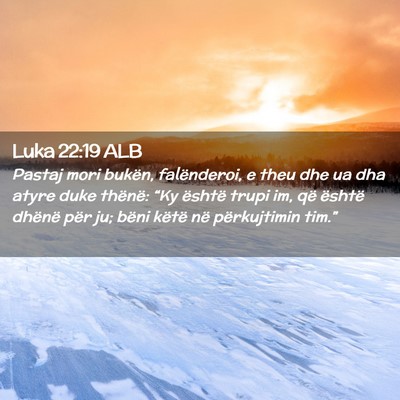 Picture 02 - Luka 22:19 ALB - Pastaj mori bukën, falënderoi, e theu dhe ua - Bible Verse Picture
