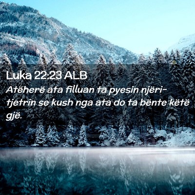 Picture 02 - Luka 22:23 ALB - Atëherë ata filluan ta pyesin njëri-tjetrin se - Bible Verse Picture