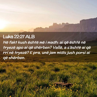Picture 02 - Luka 22:27 ALB - Në fakt kush është më i madh: ai që është - Bible Verse Picture