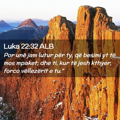 Picture 02 - Luka 22:32 ALB - Por unë jam lutur për ty, që besimi yt të mos - Bible Verse Picture