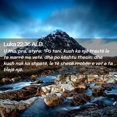 Picture 02 - Luka 22:36 ALB - U tha, pra, atyre: “Po tani, kush ka një - Bible Verse Picture