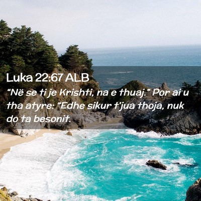 Picture 02 - Luka 22:67 ALB - “Në se ti je Krishti, na e thuaj.” Por ai u - Bible Verse Picture