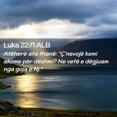 Picture 02 - Luka 22:71 ALB - Atëherë ata thanë: “Ç’nevojë kemi akome - Bible Verse Picture