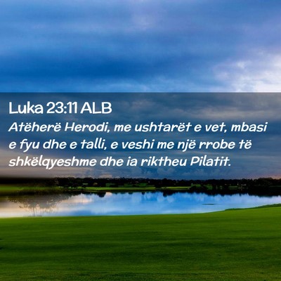Picture 02 - Luka 23:11 ALB - Atëherë Herodi, me ushtarët e vet, mbasi e fyu - Bible Verse Picture