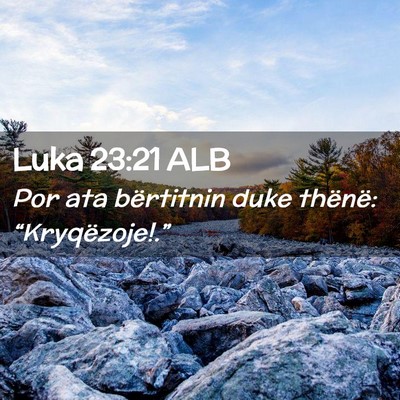 Picture 02 - Luka 23:21 ALB - Por ata bërtitnin duke thënë: - Bible Verse Picture