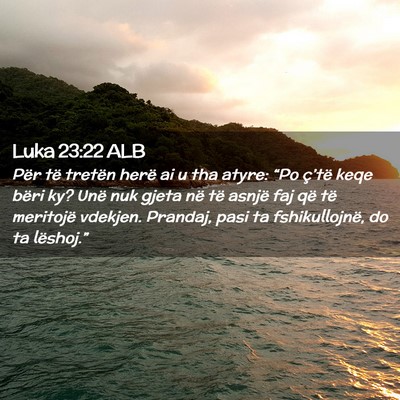 Picture 02 - Luka 23:22 ALB - Për të tretën herë ai u tha atyre: “Po - Bible Verse Picture