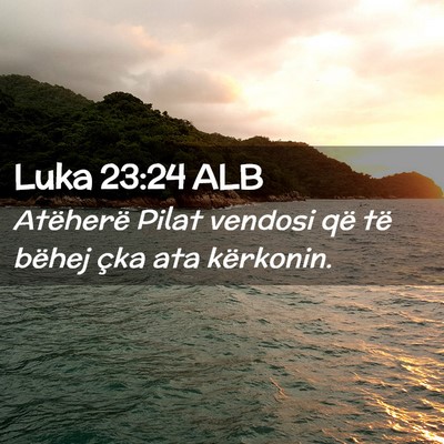 Picture 02 - Luka 23:24 ALB - Atëherë Pilat vendosi që të bëhej çka ata - Bible Verse Picture
