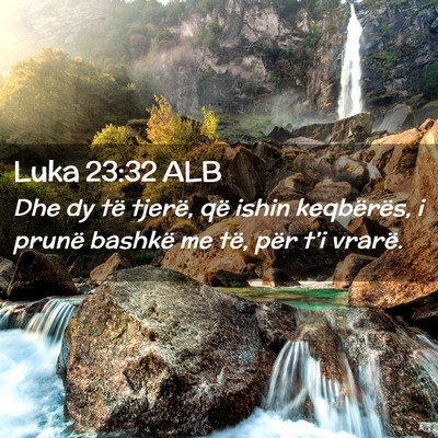 Picture 02 - Luka 23:32 ALB - Dhe dy të tjerë, që ishin keqbërës, i prunë - Bible Verse Picture
