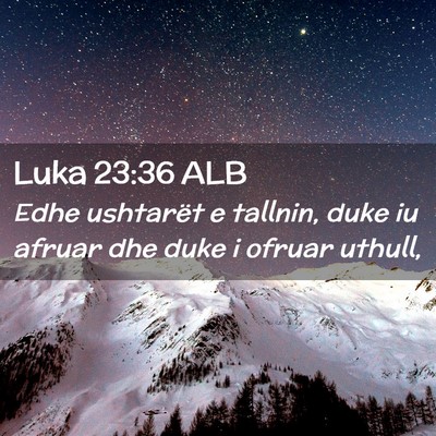 Picture 02 - Luka 23:36 ALB - Edhe ushtarët e tallnin, duke iu afruar dhe duke - Bible Verse Picture